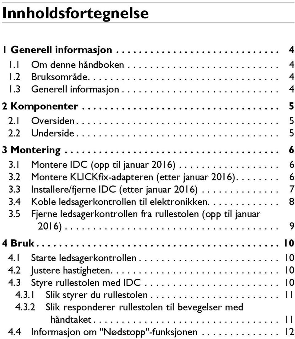 ..................................... 6 3.1 Montere IDC (opp til januar 2016).................. 6 3.2 Montere KLICKfix-adapteren (etter januar 2016)........ 6 3.3 Installere/fjerne IDC (etter januar 2016).