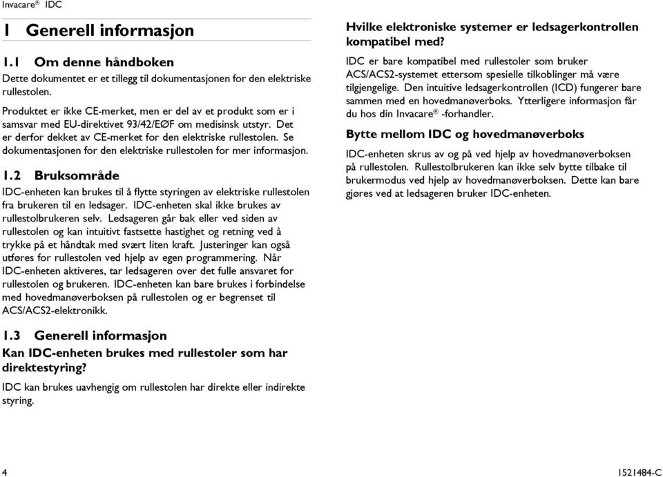 Se dokumentasjonen for den elektriske rullestolen for mer informasjon. 1.2 Bruksområde IDC-enheten kan brukes til å flytte styringen av elektriske rullestolen fra brukeren til en ledsager.