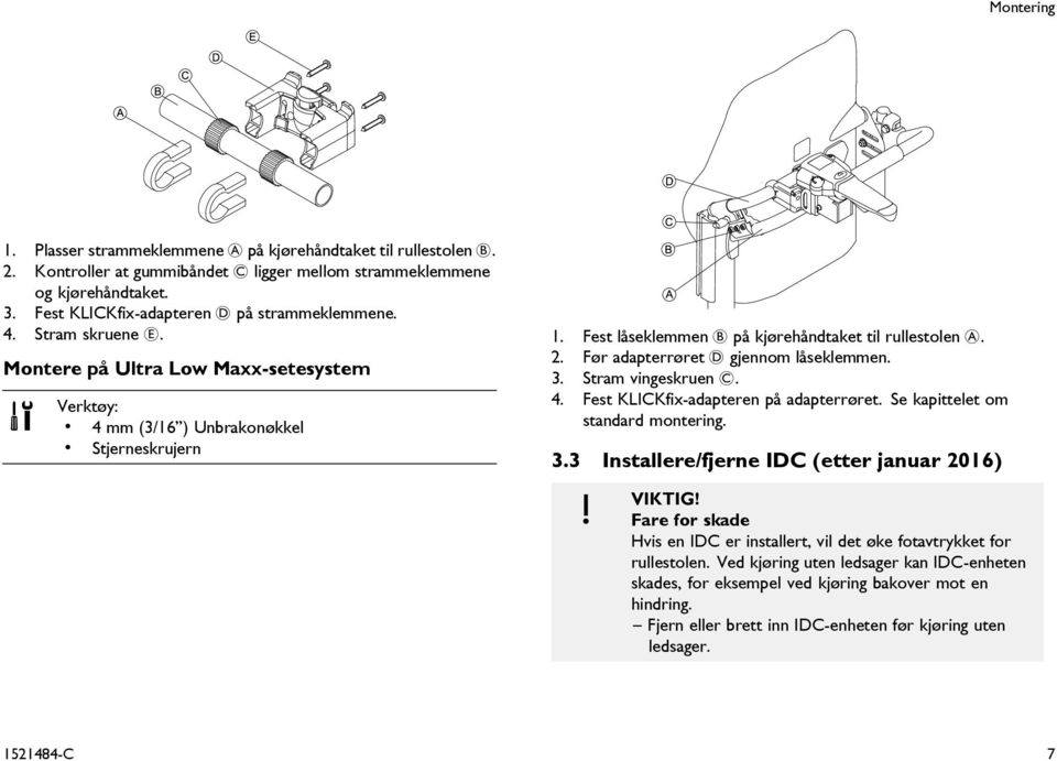 Fest låseklemmen B på kjørehåndtaket til rullestolen A. 2. Før adapterrøret D gjennom låseklemmen. 3. Stram vingeskruen C. 4. Fest KLICKfix-adapteren på adapterrøret.