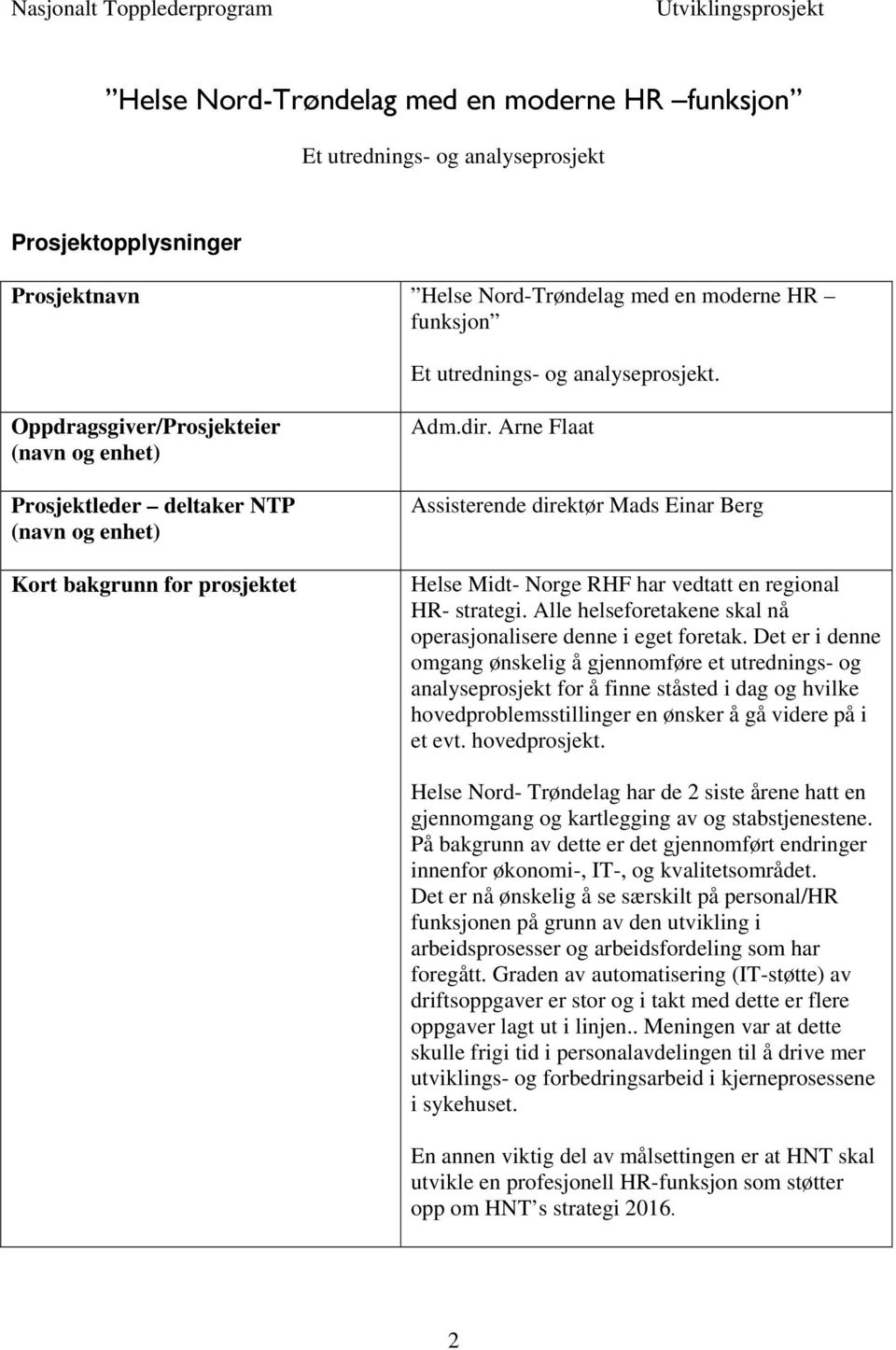 Arne Flaat Assisterende direktør Mads Einar Berg Helse Midt- Norge RHF har vedtatt en regional HR- strategi. Alle helseforetakene skal nå operasjonalisere denne i eget foretak.