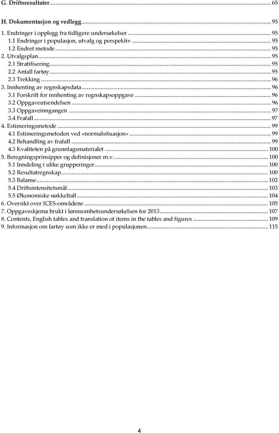 .. 96 3.3 Oppgaveinngangen... 97 3.4 Frafall... 97 4. Estimeringsmetode... 99 4.1 Estimeringsmetoden ved «normalsituasjon»... 99 4.2 Behandling av frafall... 99 4.3 Kvaliteten på grunnlagsmaterialet.