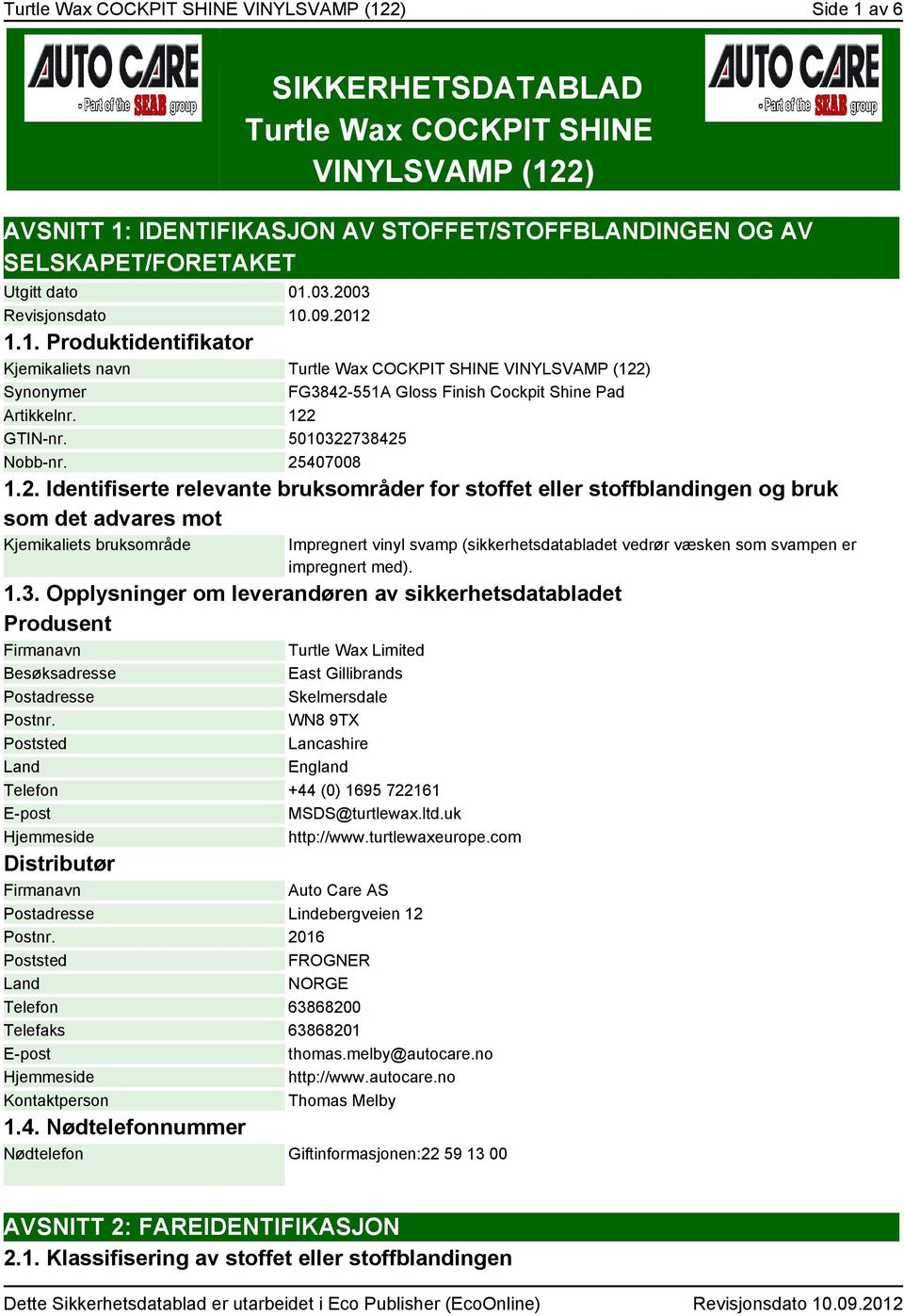 122 GTIN-nr. 5010322738425 Nobb-nr. 25407008 1.2. Identifiserte relevante bruksområder for stoffet eller stoffblandingen og bruk som det advares mot Kjemikaliets bruksområde Impregnert vinyl svamp