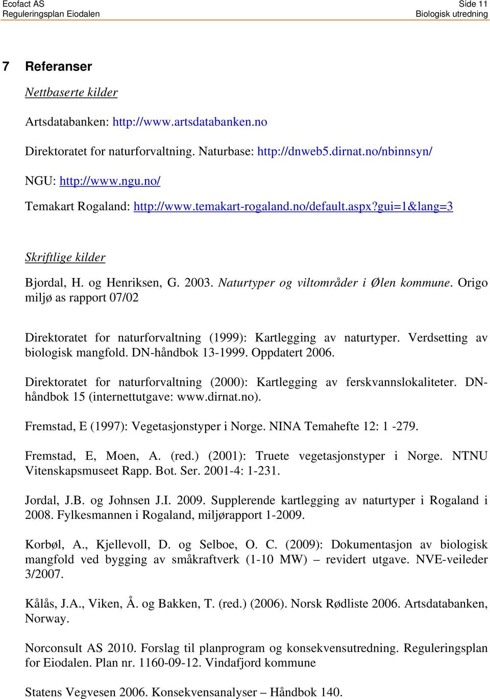 Origo miljø as rapport 07/02 Direktoratet for naturforvaltning (1999): Kartlegging av naturtyper. Verdsetting av biologisk mangfold. DN-håndbok 13-1999. Oppdatert 2006.