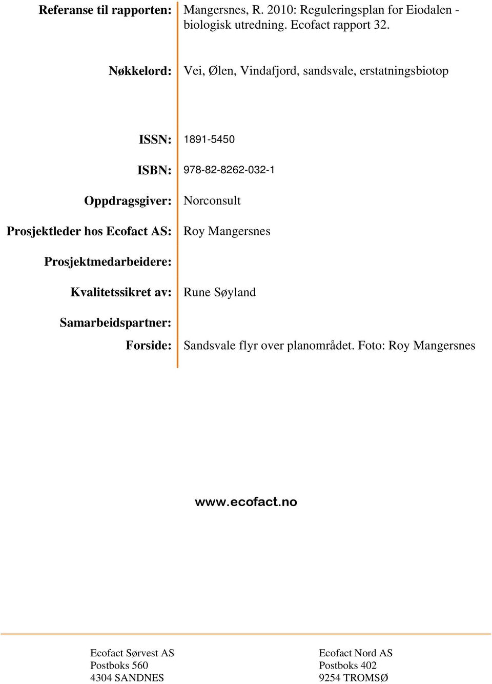 Prosjektleder hos Ecofact AS: Roy Mangersnes Prosjektmedarbeidere: Kvalitetssikret av: Rune Søyland Samarbeidspartner: Forside: