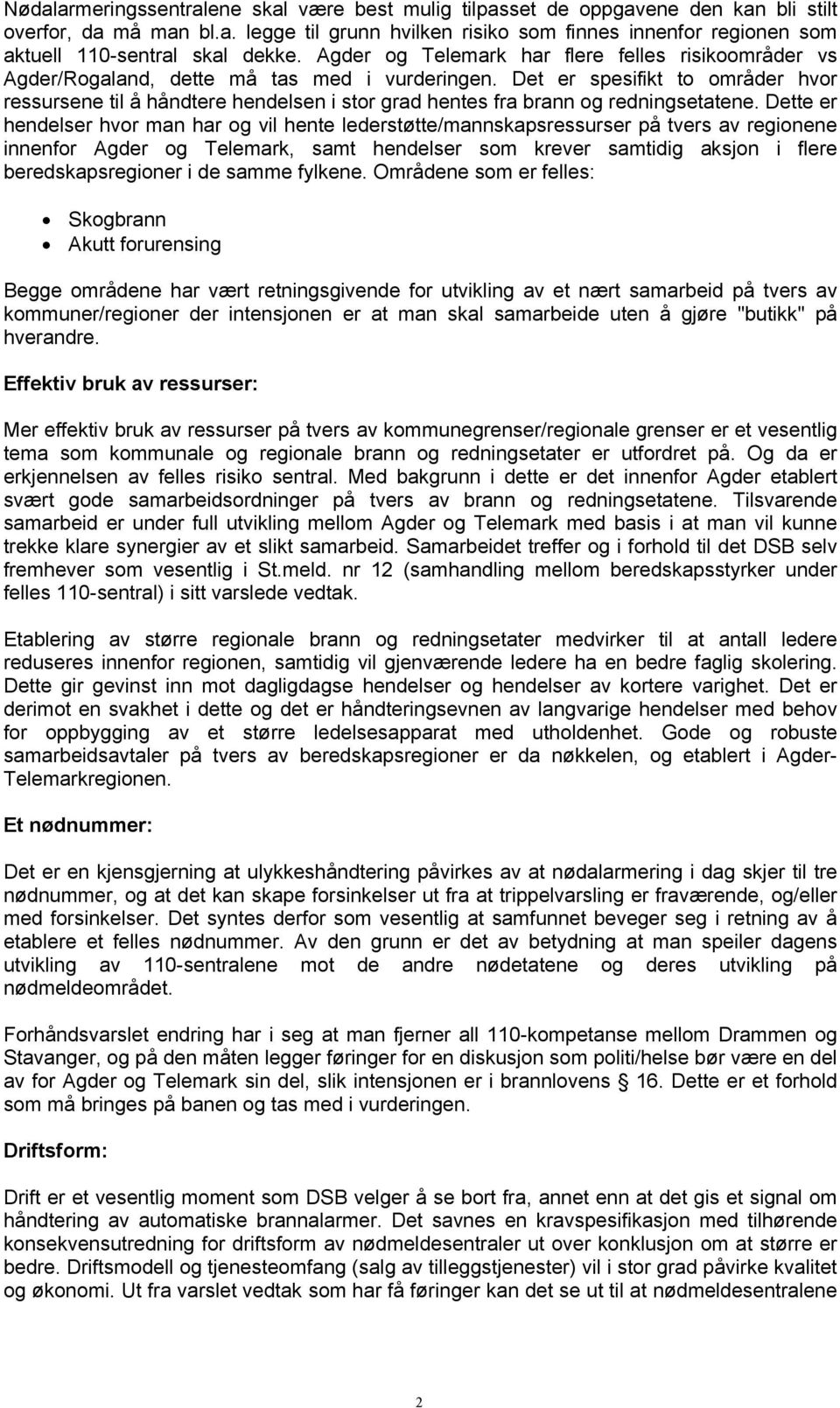 Det er spesifikt to områder hvor ressursene til å håndtere hendelsen i stor grad hentes fra brann og redningsetatene.