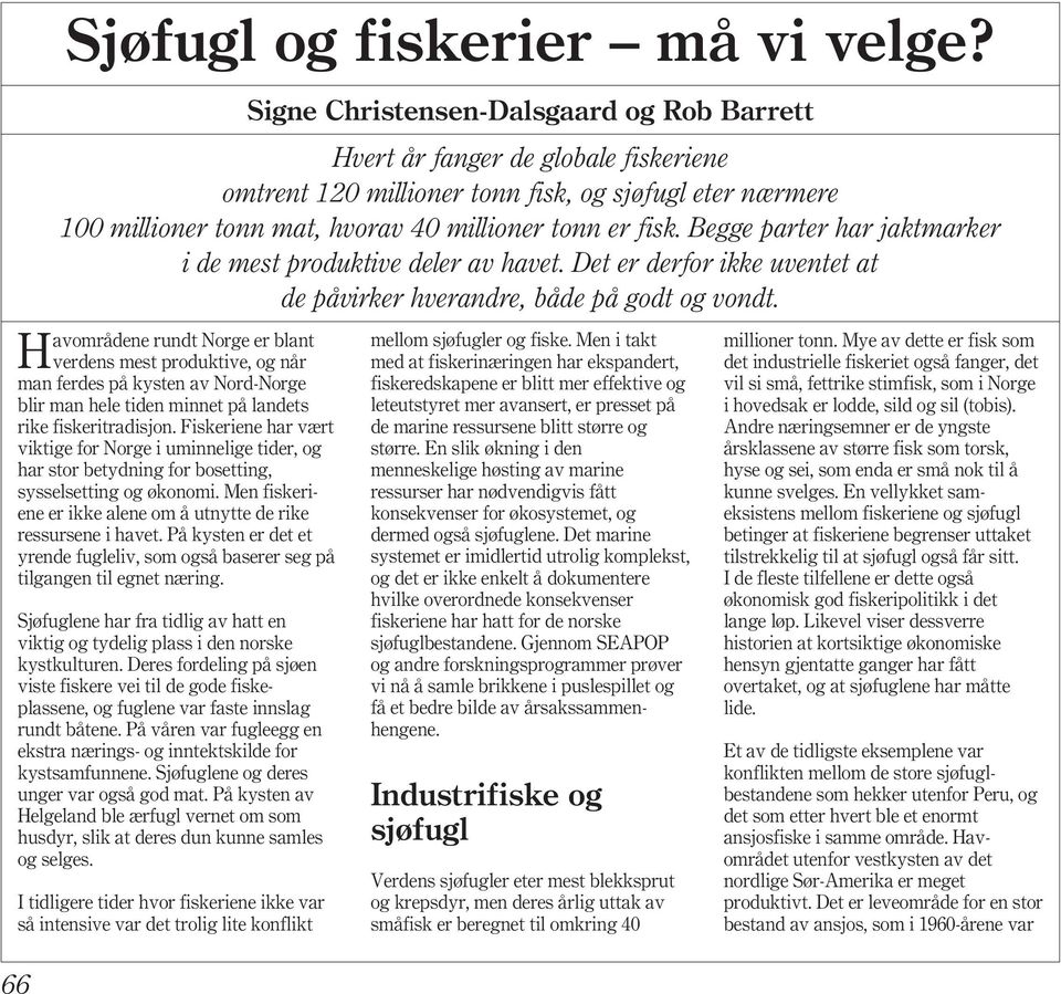 Begge parter har jaktmarker i de mest produktive deler av havet. Det er derfor ikke uventet at de påvirker hverandre, både på godt og vondt.