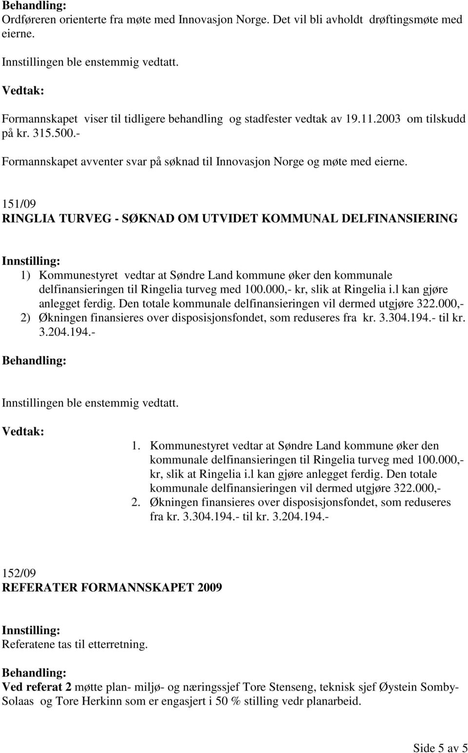 151/09 RINGLIA TURVEG - SØKNAD OM UTVIDET KOMMUNAL DELFINANSIERING 1) Kommunestyret vedtar at Søndre Land kommune øker den kommunale delfinansieringen til Ringelia turveg med 100.