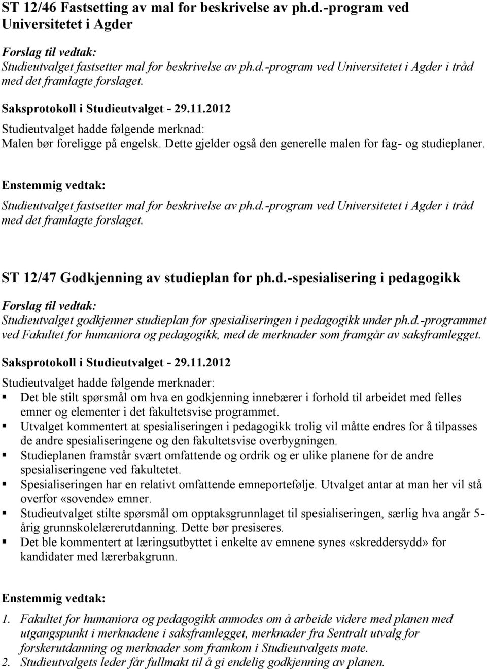 ST 12/47 Godkjenning av studieplan for ph.d.-spesialisering i pedagogikk Studieutvalget godkjenner studieplan for spesialiseringen i pedagogikk under ph.d.-programmet ved Fakultet for humaniora og pedagogikk, med de merknader som framgår av saksframlegget.