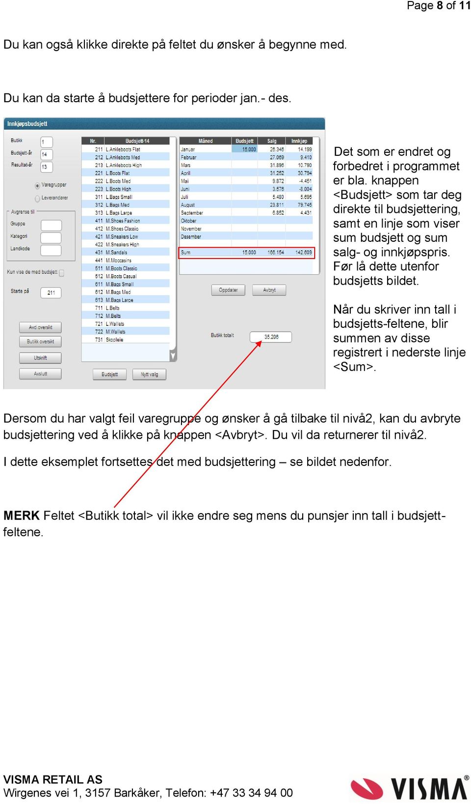 Når du skriver inn tall i budsjetts-feltene, blir summen av disse registrert i nederste linje <Sum>.