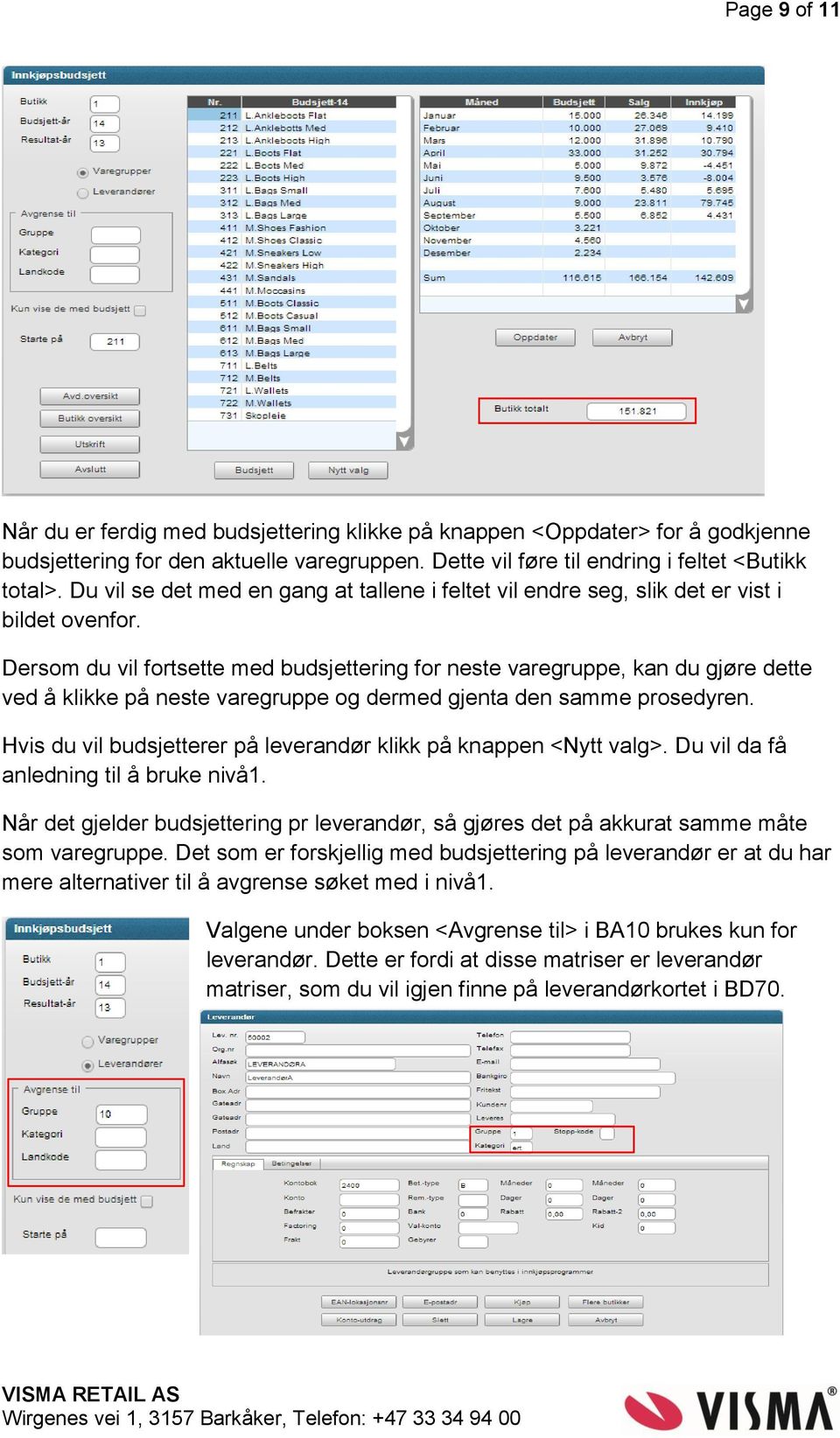 Dersom du vil fortsette med budsjettering for neste varegruppe, kan du gjøre dette ved å klikke på neste varegruppe og dermed gjenta den samme prosedyren.