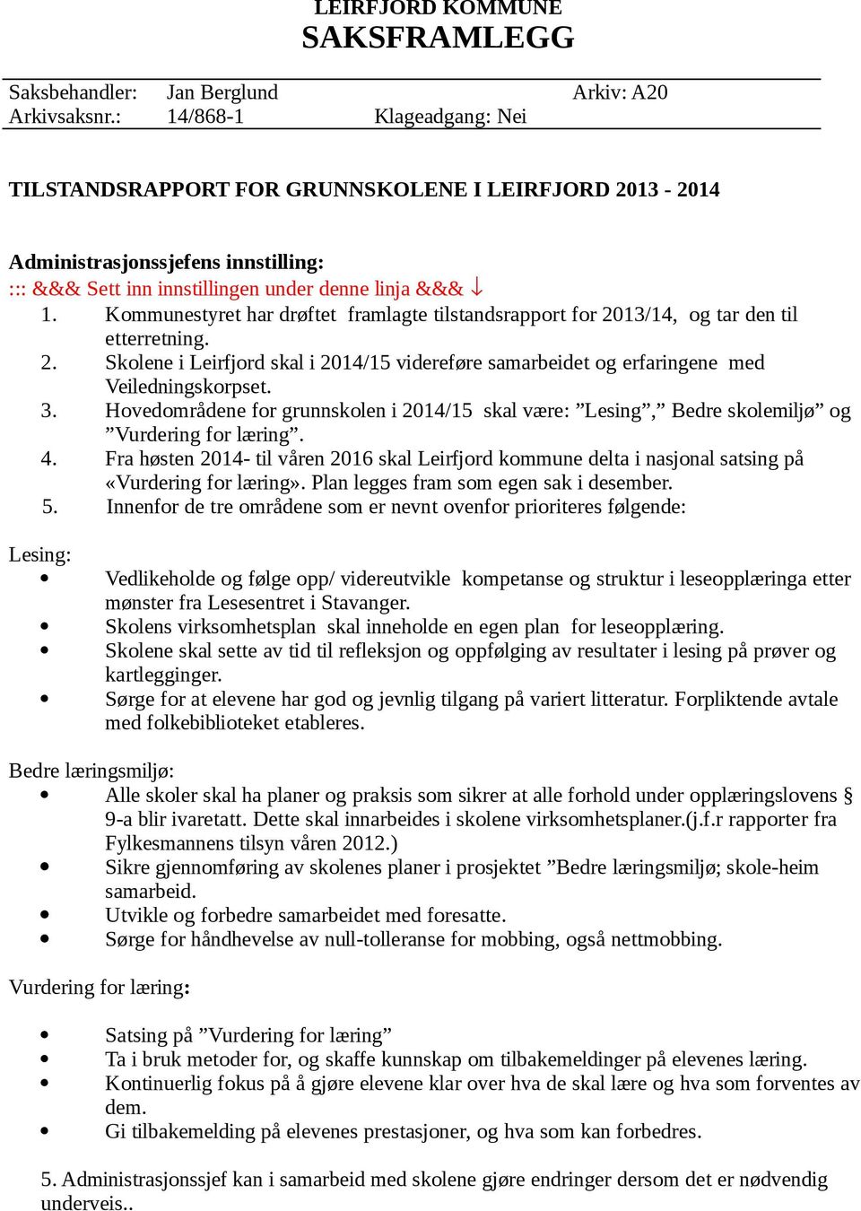Kommunestyret har drøftet framlagte tilstandsrapport for 2013/14, og tar den til etterretning. 2. Skolene i Leirfjord skal i 2014/15 videreføre samarbeidet og erfaringene med Veiledningskorpset. 3.
