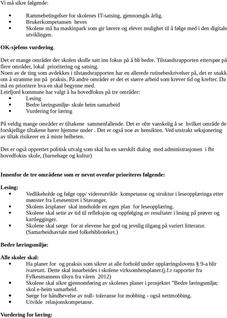 Det er mange områder der skolen skulle satt inn fokus på å bli bedre. Tilstandsrapporten etterspør på flere områder, lokal prioritering og satsing.