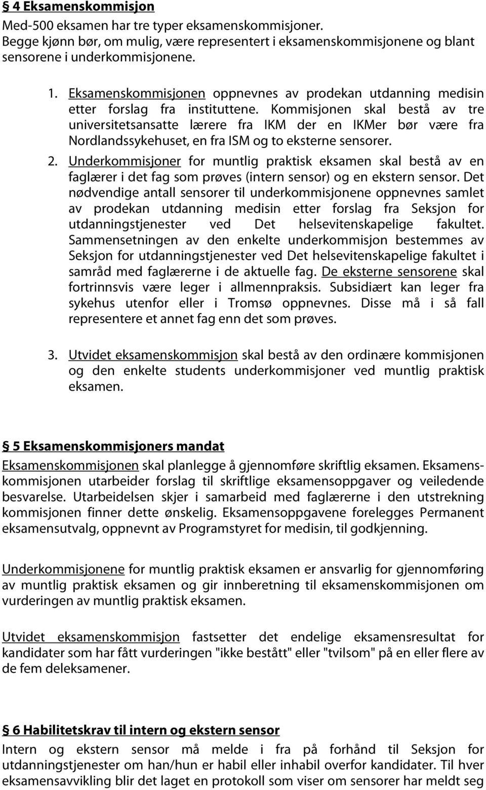 Kommisjonen skal bestå av tre universitetsansatte lærere fra IKM der en IKMer bør være fra Nordlandssykehuset, en fra ISM og to eksterne sensorer. 2.