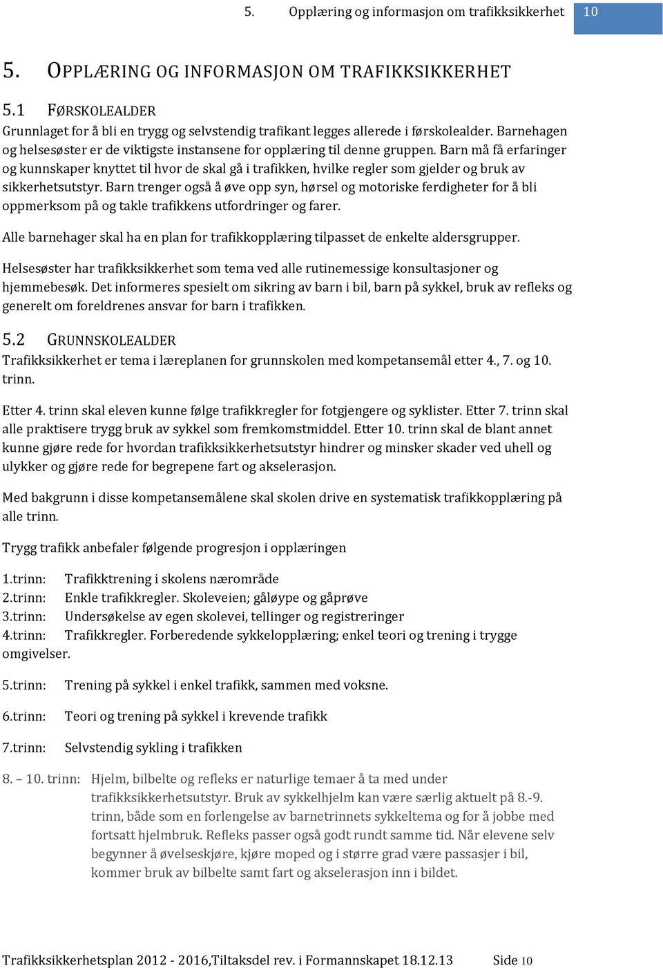 Barn må få erfaringer og kunnskaper knyttet til hvor de skal gå i trafikken, hvilke regler som gjelder og bruk av sikkerhetsutstyr.