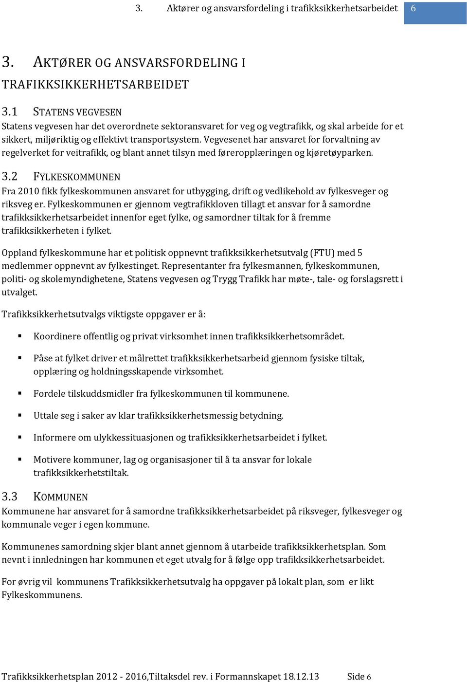 Vegvesenet har ansvaret for forvaltning av regelverket for veitrafikk, og blant annet tilsyn med føreropplæringen og kjøretøyparken. 3.