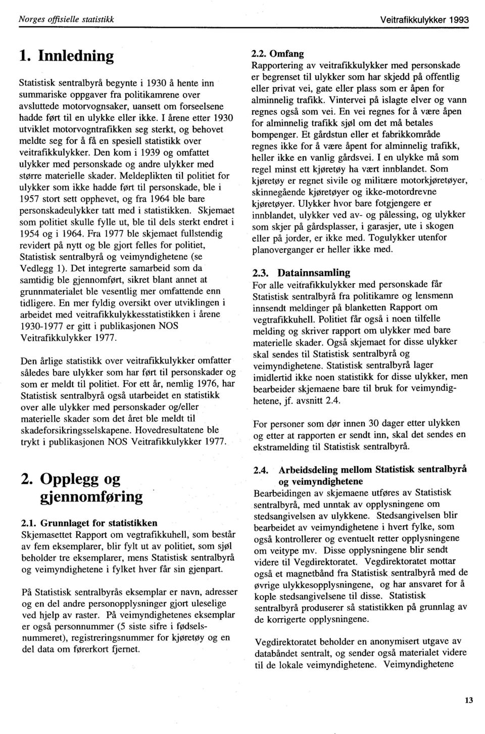 I årene etter 1930 utviklet motorvogntrafikken seg sterkt, og behovet meldte seg for å få en spesiell statistikk over veitrafikkulykker.