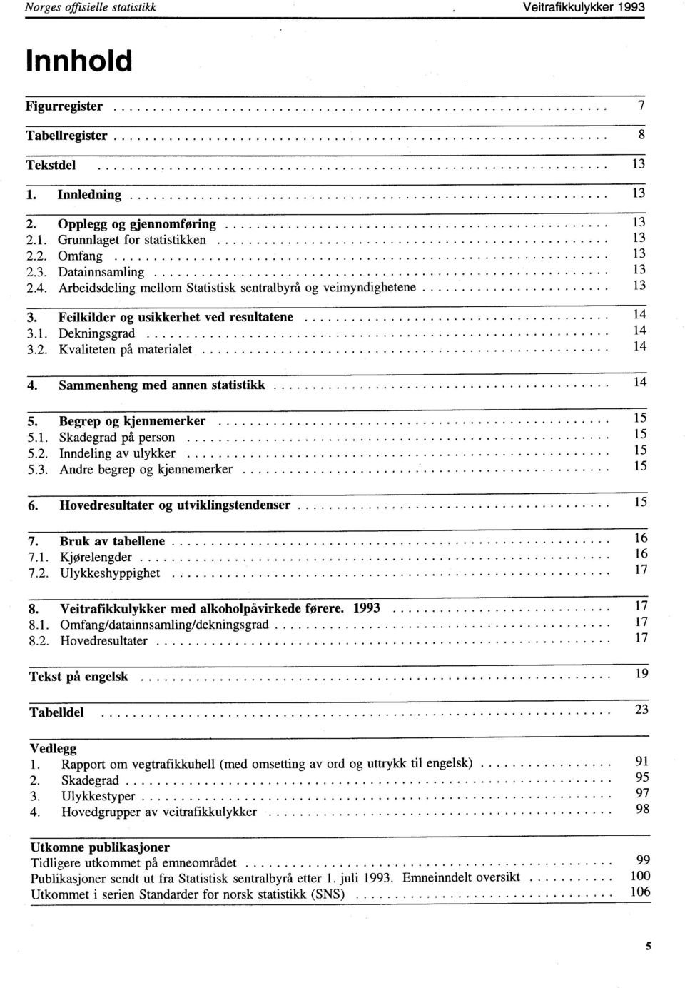 Sammenheng med annen statistikk 14 5. Begrep og kjennemerker 15 5.1. Skadegrad på person 15 5.2. Inndeling av ulykker 15 5.3. Andre begrep og kjennemerker 15 6.