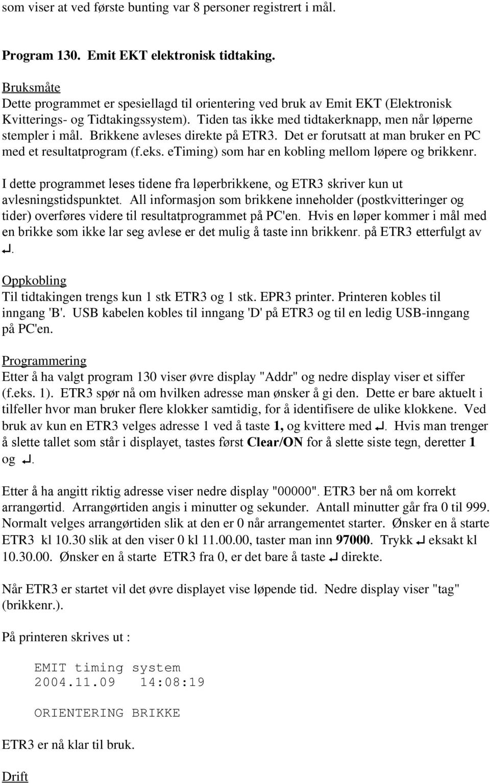 Brikkene avleses direkte på ETR3. Det er forutsatt at man bruker en PC med et resultatprogram (f.eks. etiming) som har en kobling mellom løpere og brikkenr.