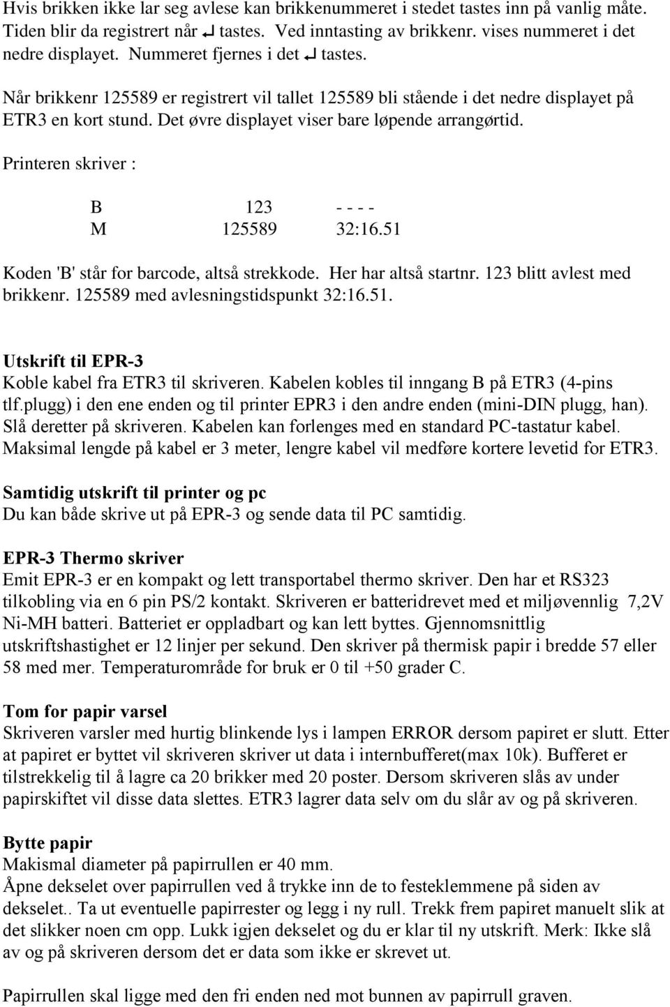 Printeren skriver : B 123 125589 ---32:16.51 Koden 'B' står for barcode, altså strekkode. Her har altså startnr. 123 blitt avlest med brikkenr. 125589 med avlesningstidspunkt 32:16.51. Utskrift til EPR-3 Koble kabel fra ETR3 til skriveren.