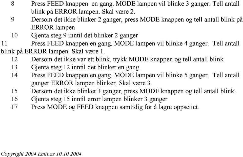 Tell antall blink på ERROR lampen. Skal være 1. 12 Dersom det ikke var ett blink, trykk ODE knappen og tell antall blink 13 Gjenta steg 12 inntil det blinker en gang. 14 Press FEED knappen en gang.