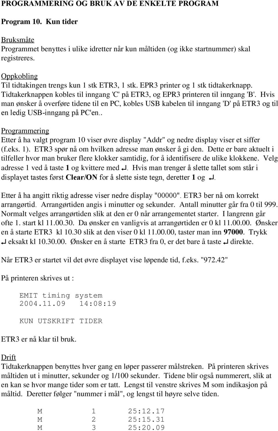 Hvis man ønsker å overføre tidene til en PC, kobles USB kabelen til inngang 'D' på ETR3 og til en ledig USB-inngang på PC'en.