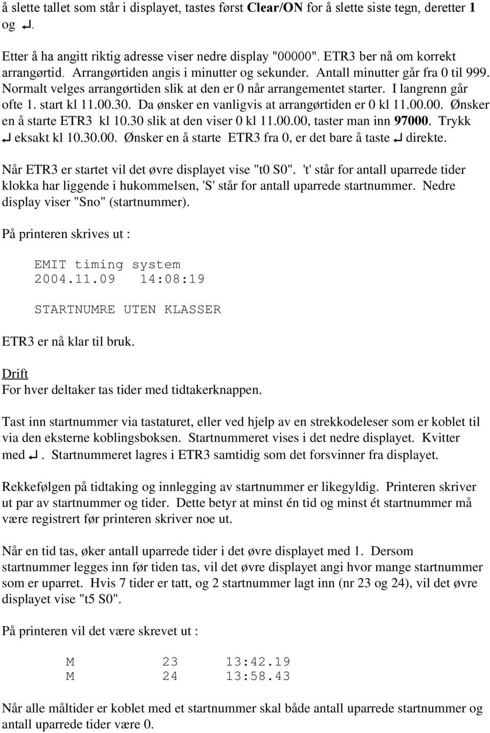 Da ønsker en vanligvis at arrangørtiden er 0 kl 11.00.00. Ønsker en å starte ETR3 kl 10.30 slik at den viser 0 kl 11.00.00, taster man inn 97000. Trykk eksakt kl 10.30.00. Ønsker en å starte ETR3 fra 0, er det bare å taste direkte.