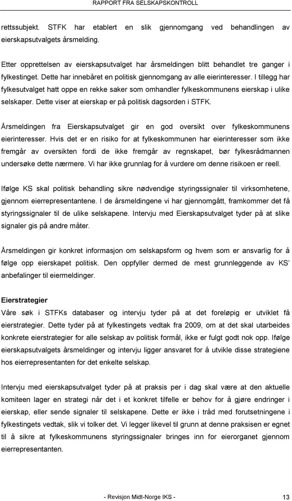 I tillegg har fylkesutvalget hatt oppe en rekke saker som omhandler fylkeskommunens eierskap i ulike selskaper. Dette viser at eierskap er på politisk dagsorden i STFK.