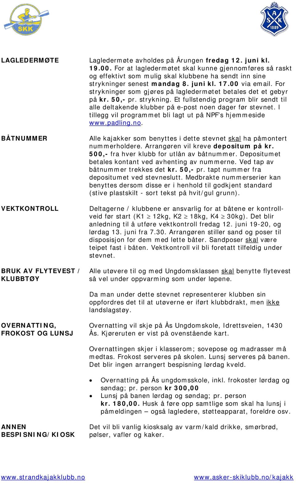 For strykninger som gjøres på lagledermøtet betales det et gebyr på kr. 50,- pr. strykning. Et fullstendig program blir sendt til alle deltakende klubber på e-post noen dager før stevnet.