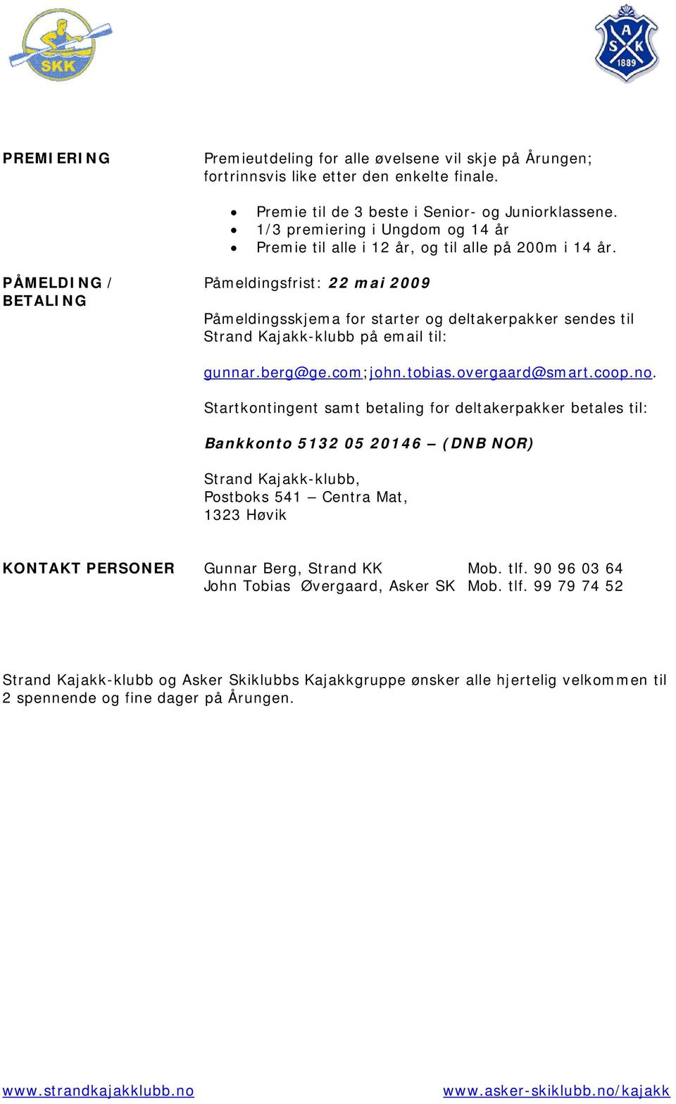 PÅMELDING / BETALING Påmeldingsfrist: 22 mai 2009 Påmeldingsskjema for starter og deltakerpakker sendes til Strand Kajakk-klubb på email til: gunnar.berg@ge.com;john.tobias.overgaard@smart.coop.no.