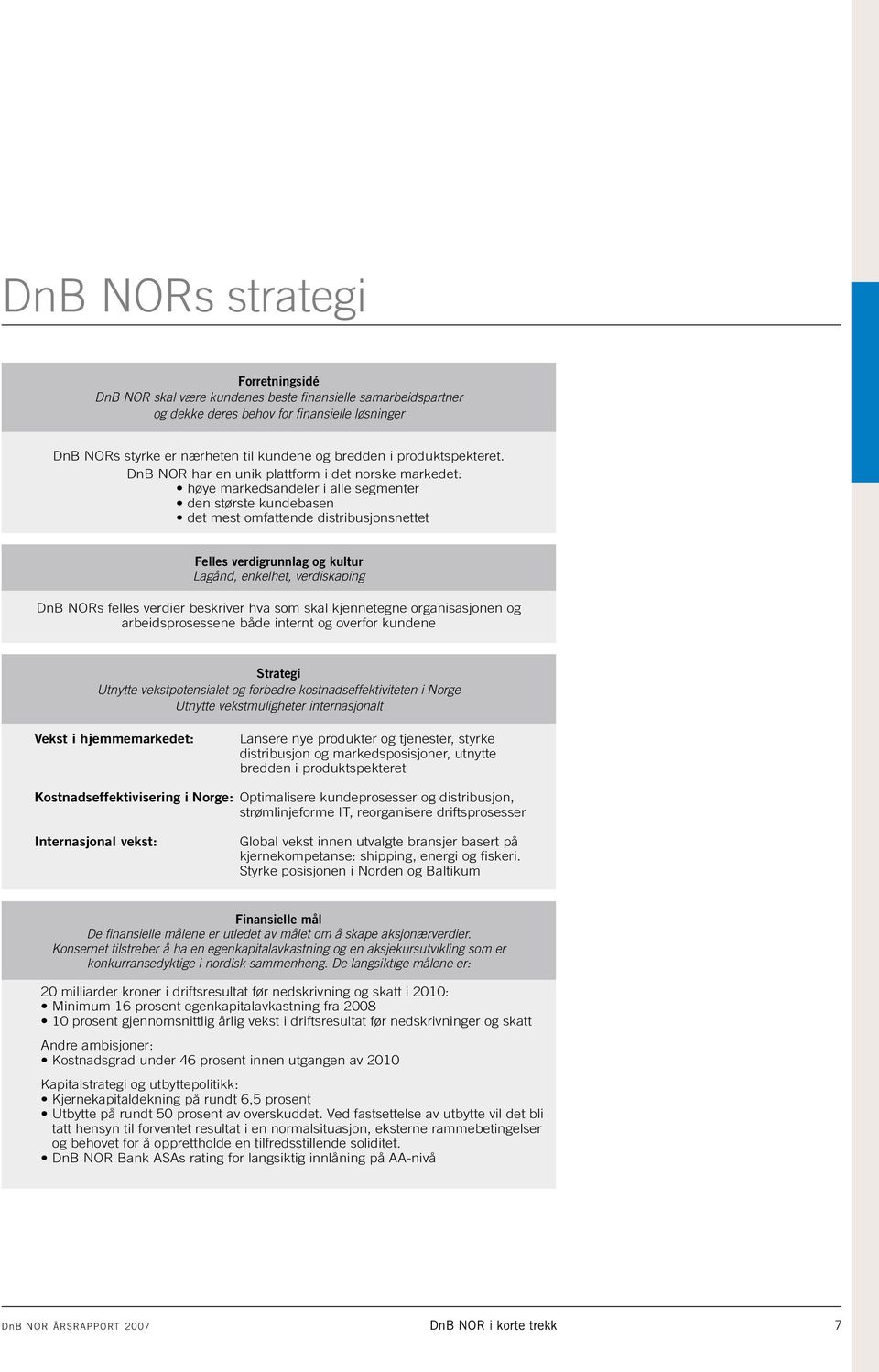 DnB NOR har en unik plattform i det norske markedet: høye markedsandeler i alle segmenter den største kundebasen det mest omfattende distribusjonsnettet Felles verdigrunnlag og kultur Lagånd,