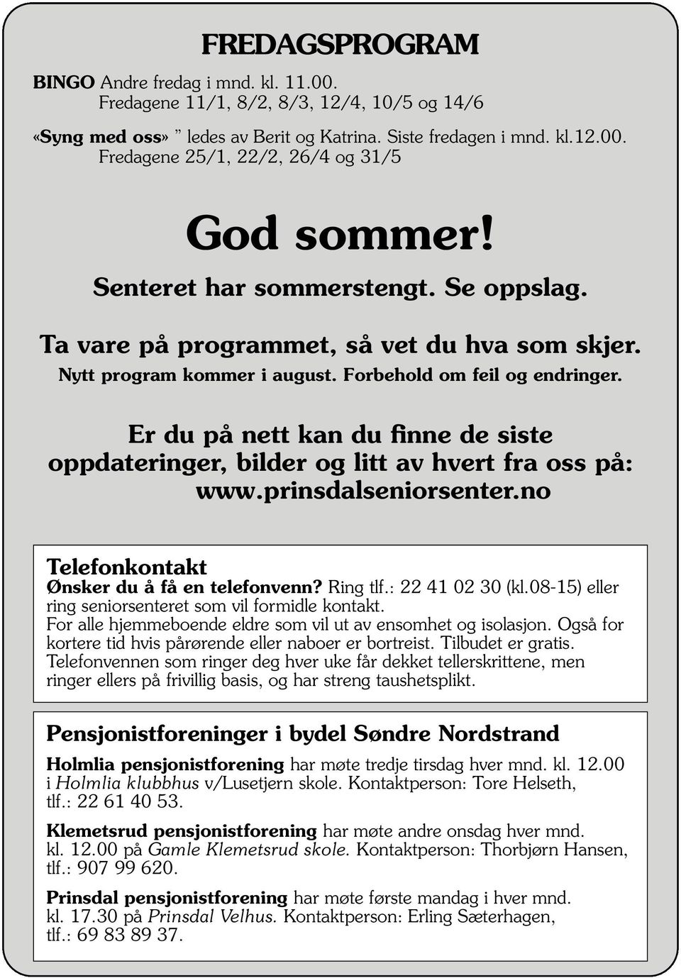 Er du på nett kan du finne de siste oppdateringer, bilder og litt av hvert fra oss på: www.prinsdalseniorsenter.no Telefonkontakt Ønsker du å få en telefonvenn? Ring tlf.: 22 41 02 30 (kl.