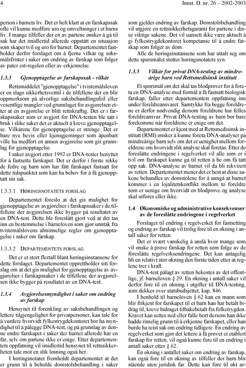 Departementet fastholder derfor forslaget om å fjerne vilkår og søksmålsfrister i saker om endring av farskap som følger av pater est-regelen eller av erkjennelse. 1.3.