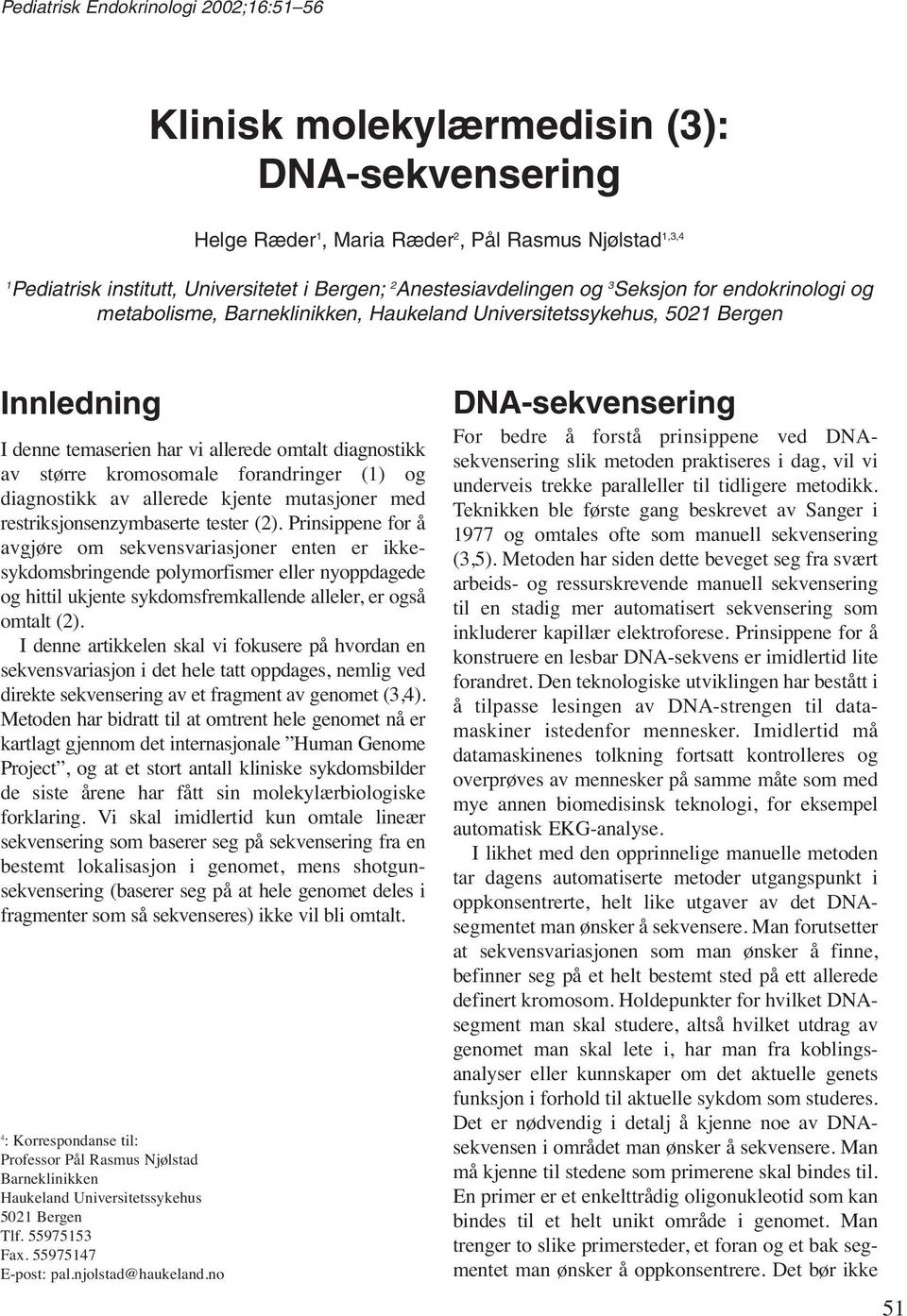 kromosomale forandringer (1) og diagnostikk av allerede kjente mutasjoner med restriksjonsenzymbaserte tester (2).