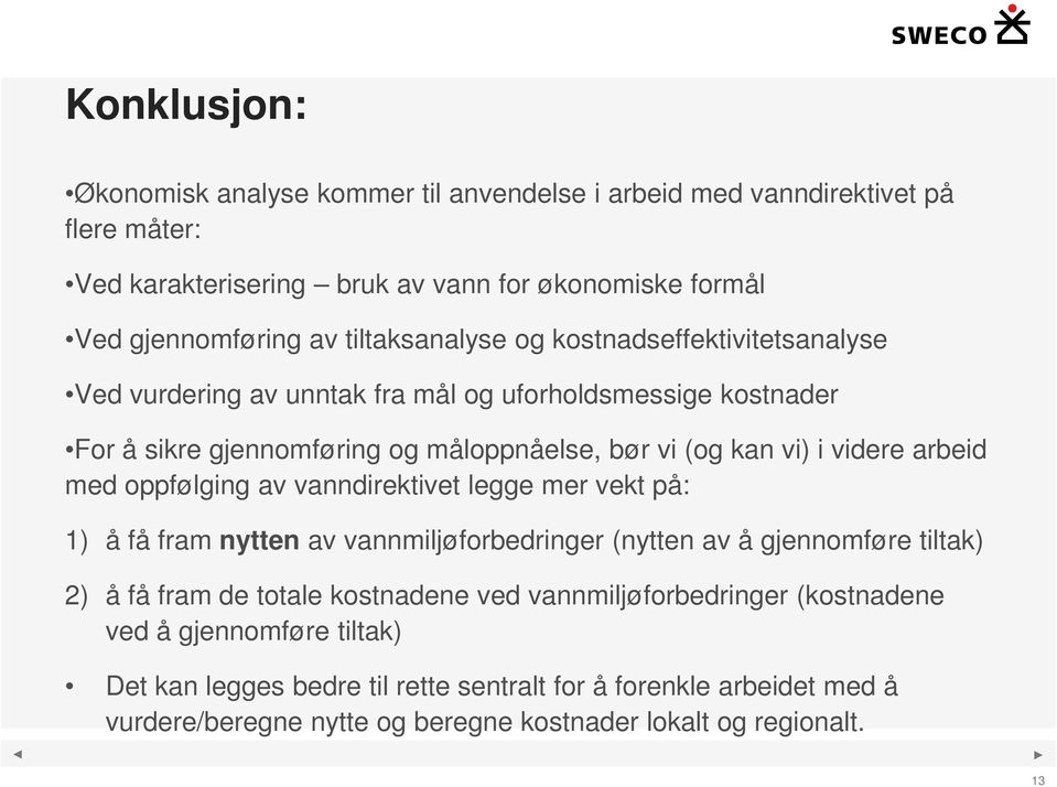 arbeid med oppfølging av vanndirektivet legge mer vekt på: 1) å få fram nytten av vannmiljøforbedringer (nytten av å gjennomføre tiltak) 2) å få fram de totale kostnadene ved