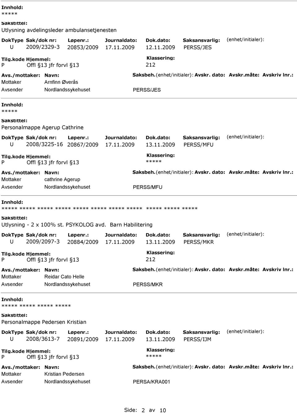 : Mottaker cathrine Agerup ERSS/MF tlysning - 2 x 100% st. SYKOLOG avd. Barn Habilitering 2009/2097-3 20884/2009 ERSS/MKR Avs./mottaker: Navn: Saksbeh. Avskr. dato: Avskr.