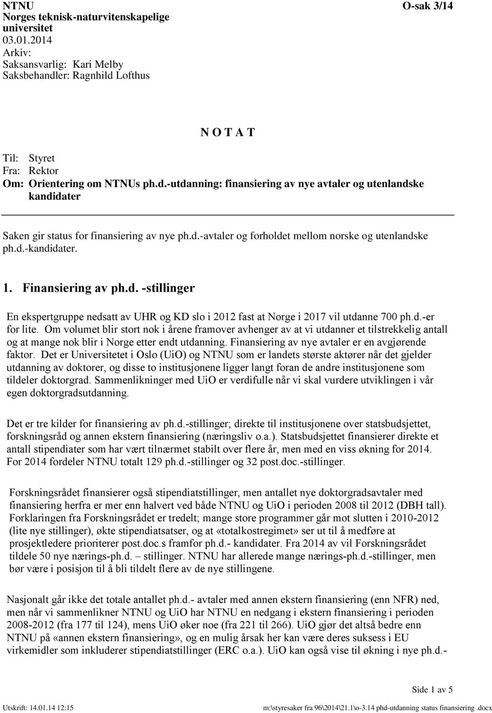 d.-avtaler og forholdet mellom norske og utenlandske ph.d.-kandidater. 1. Finansiering av ph.d. -stillinger En ekspertgruppe nedsatt av UHR og KD slo i 2012 fast at Norge i 2017 vil utdanne 700 ph.d.-er for lite.