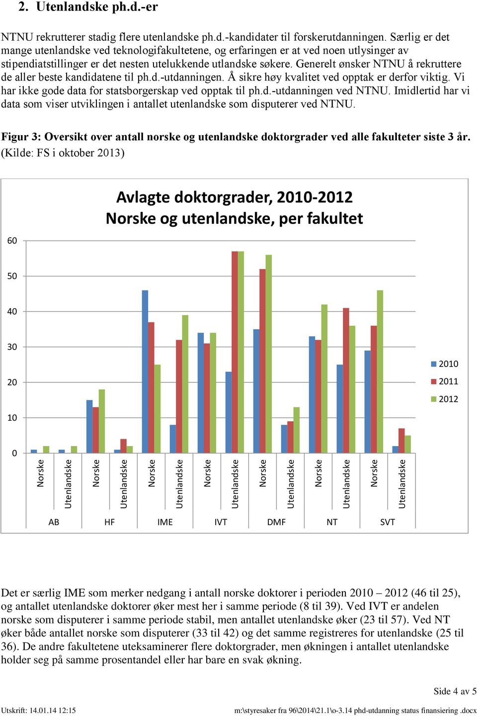 Generelt ønsker NTNU å rekruttere de aller beste kandidatene til ph.d.-utdanningen. Å sikre høy kvalitet ved opptak er derfor viktig. Vi har ikke gode data for statsborgerskap ved opptak til ph.d.-utdanningen ved NTNU.