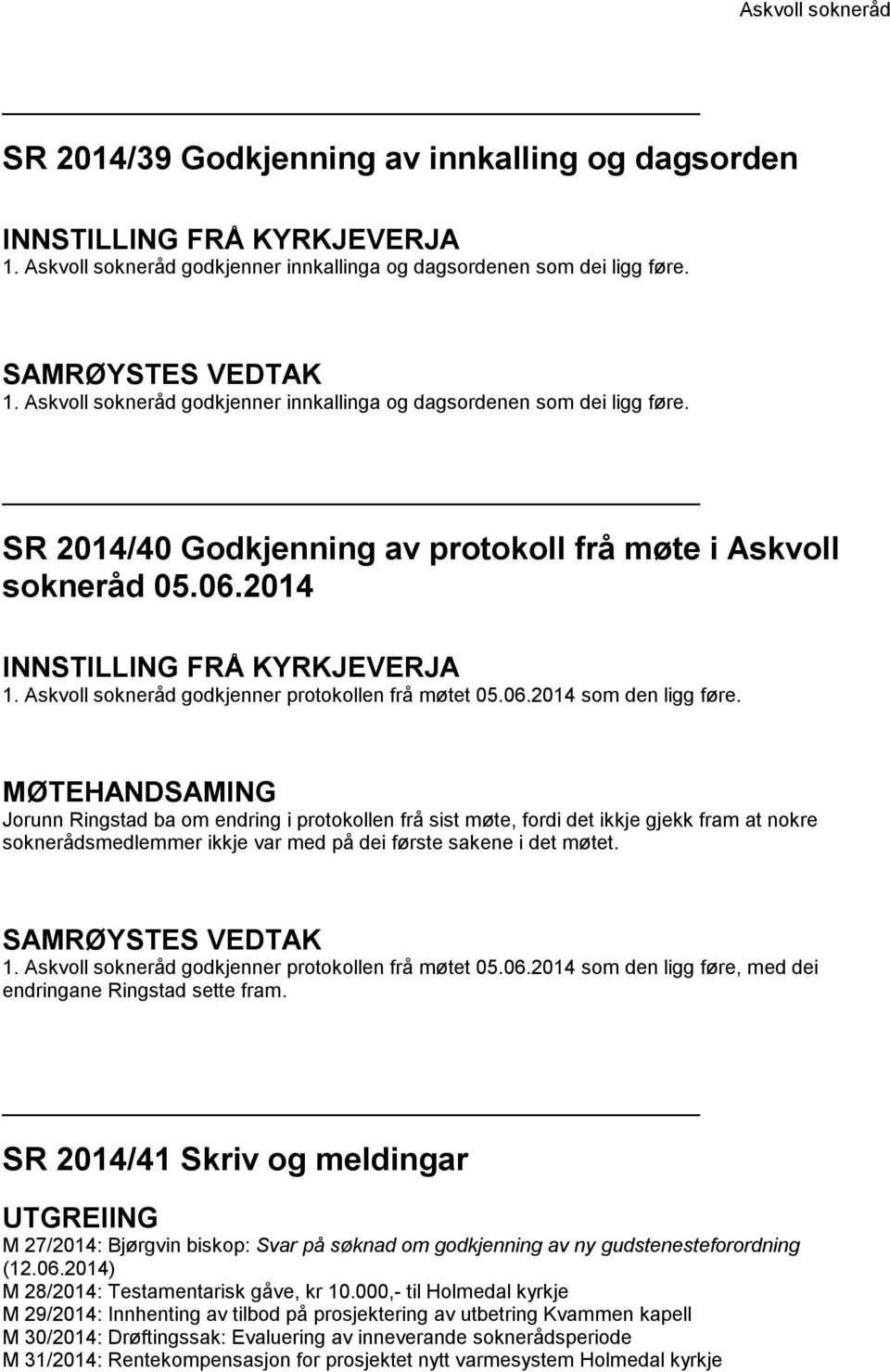 MØTEHANDSAMING Jorunn Ringstad ba om endring i protokollen frå sist møte, fordi det ikkje gjekk fram at nokre soknerådsmedlemmer ikkje var med på dei første sakene i det møtet. 1.