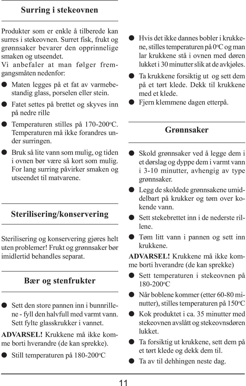 Fatet settes på brettet og skyves inn på nedre rille Temperaturen stilles på 170-200 o C. Temperaturen må ikke forandres under surringen.