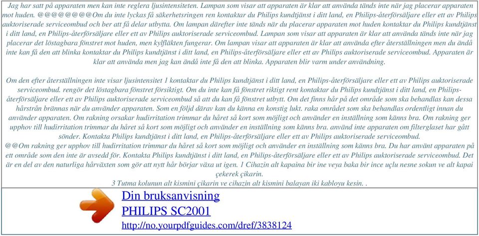 Om lampan därefter inte tänds när du placerar apparaten mot huden kontaktar du Philips kundtjänst i ditt land, en Philips-återförsäljare eller ett av Philips auktoriserade serviceombud.