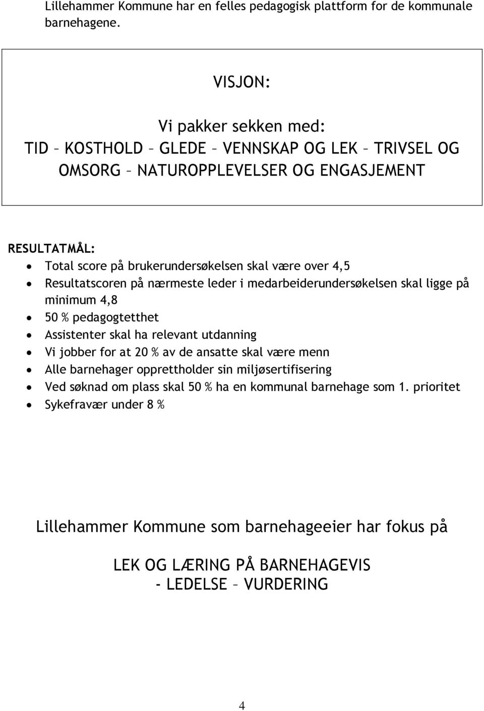 4,5 Resultatscoren på nærmeste leder i medarbeiderundersøkelsen skal ligge på minimum 4,8 50 % pedagogtetthet Assistenter skal ha relevant utdanning Vi jobber for at 20 % av de