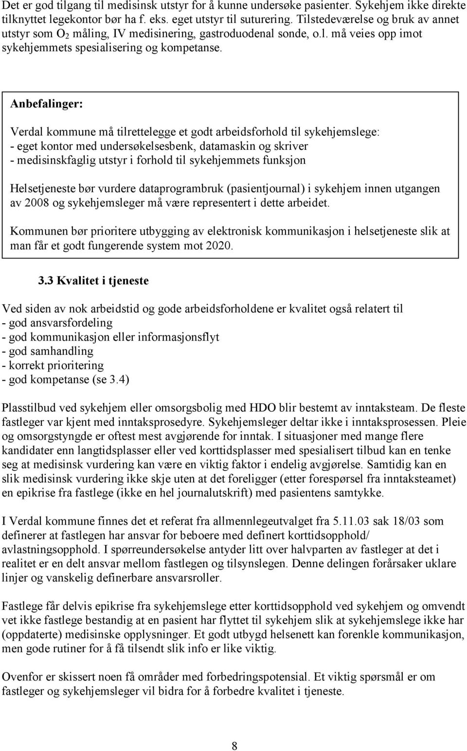 Anbefalinger: Verdal kommune må tilrettelegge et godt arbeidsforhold til sykehjemslege: - eget kontor med undersøkelsesbenk, datamaskin og skriver - medisinskfaglig utstyr i forhold til sykehjemmets