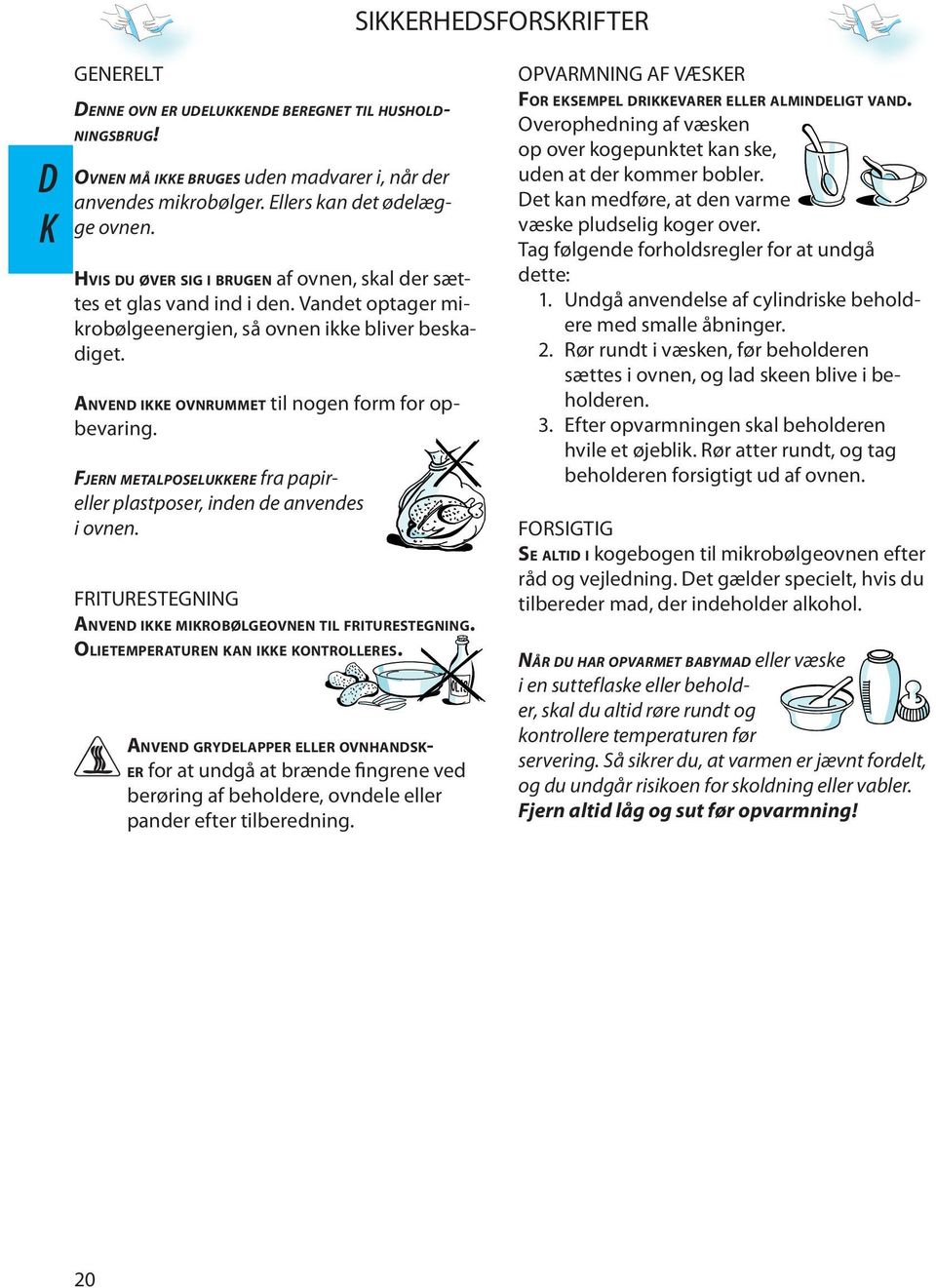 FJERN METALPOSELUKKERE fra papireller plastposer, inden de anvendes i ovnen. FRITURESTEGNING ANVEND IKKE MIKROBØLGEOVNEN TIL FRITURESTEGNING. OLIETEMPERATUREN KAN IKKE KONTROLLERES.