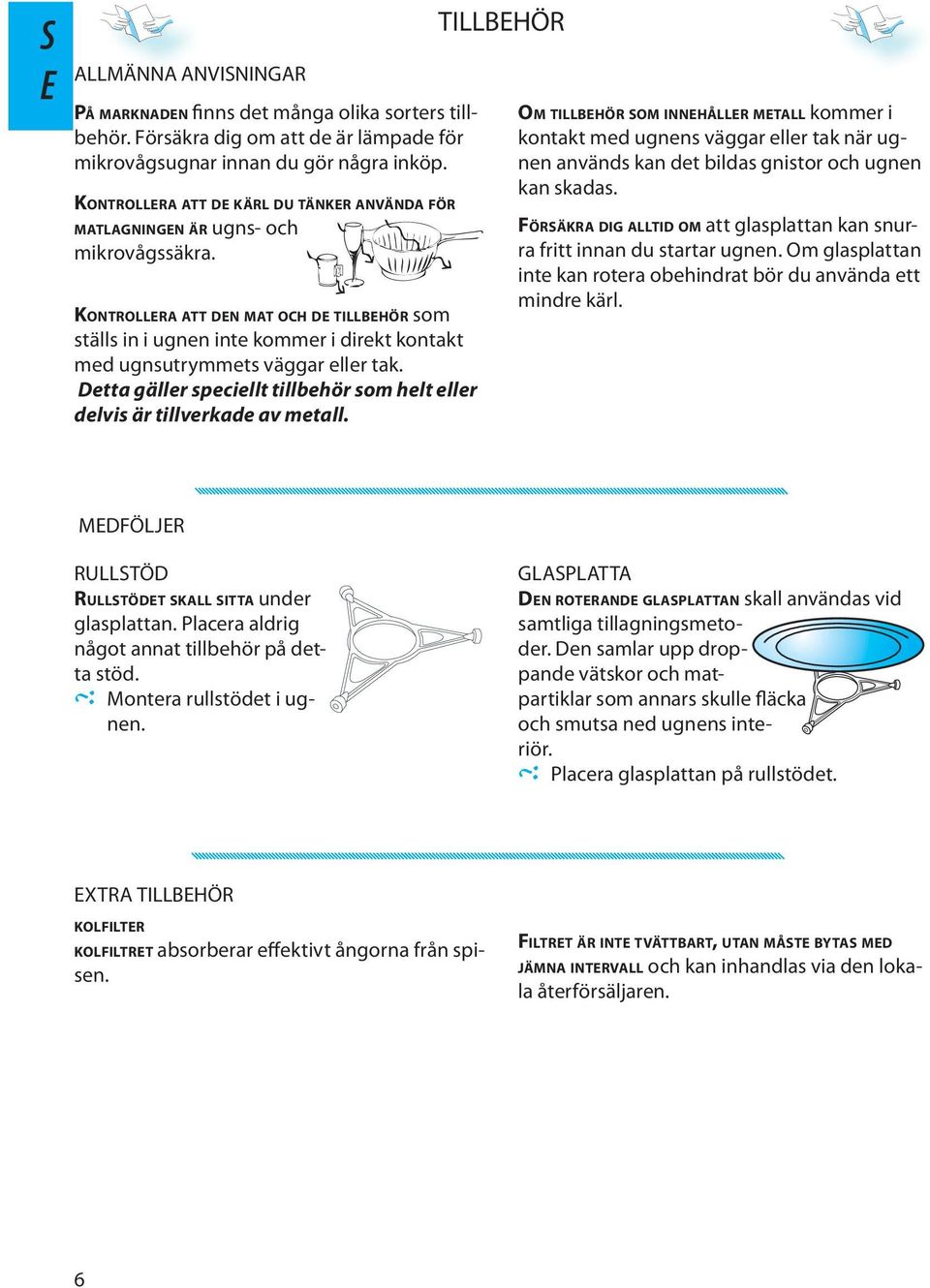 KONTROLLERA ATT DEN MAT OCH DE TILLBEHÖR som ställs in i ugnen inte kommer i direkt kontakt med ugnsutrymmets väggar eller tak.