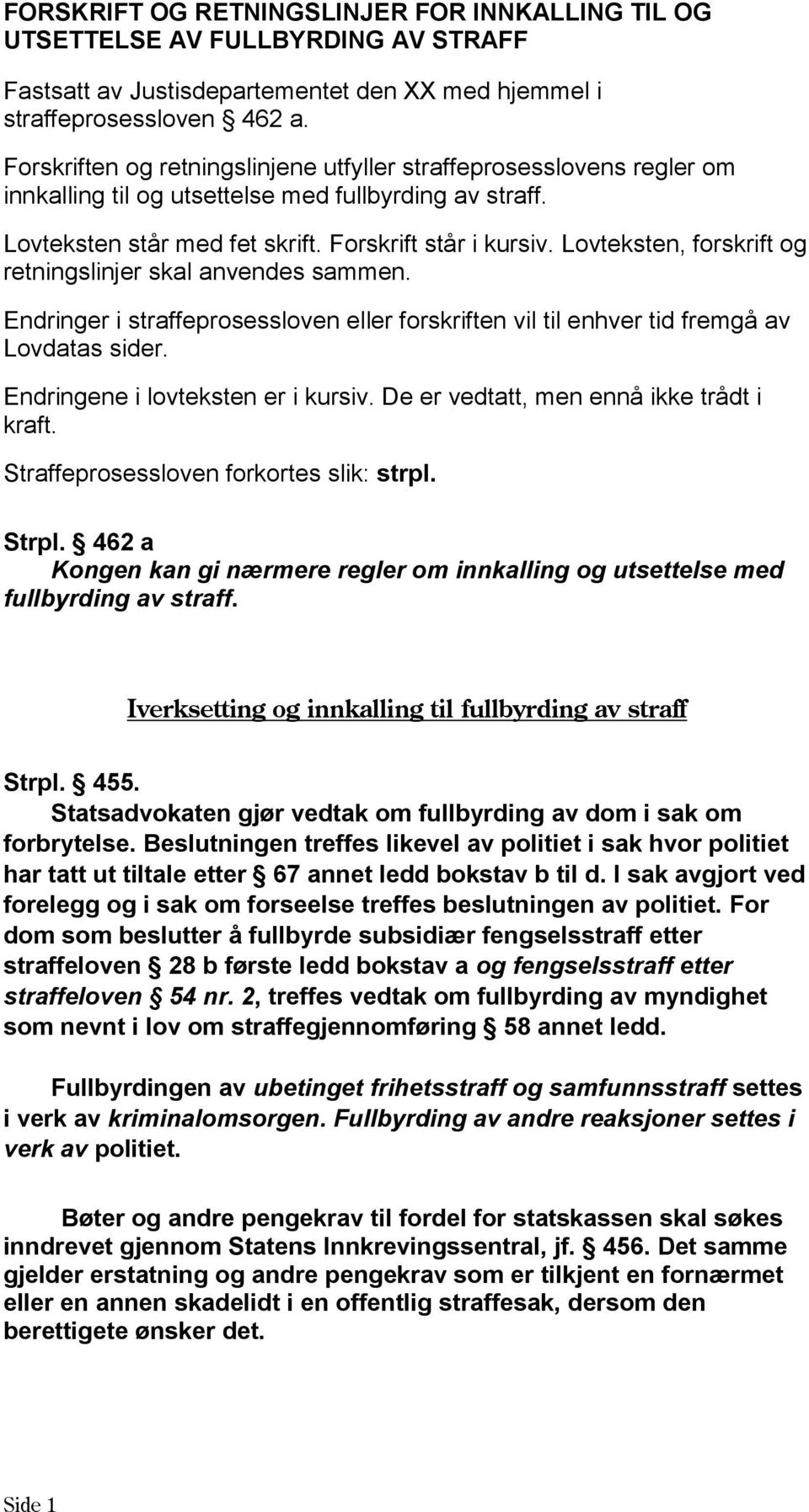 Lovteksten, forskrift og retningslinjer skal anvendes sammen. Endringer i straffeprosessloven eller forskriften vil til enhver tid fremgå av Lovdatas sider. Endringene i lovteksten er i kursiv.