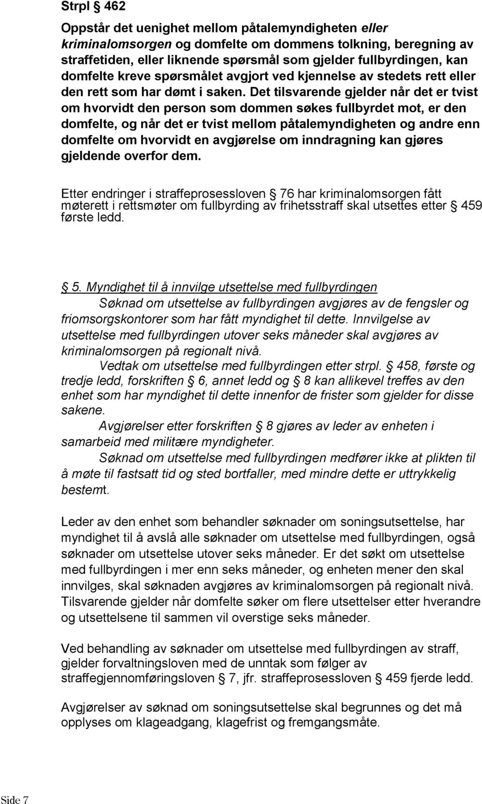 Det tilsvarende gjelder når det er tvist om hvorvidt den person som dommen søkes fullbyrdet mot, er den domfelte, og når det er tvist mellom påtalemyndigheten og andre enn domfelte om hvorvidt en