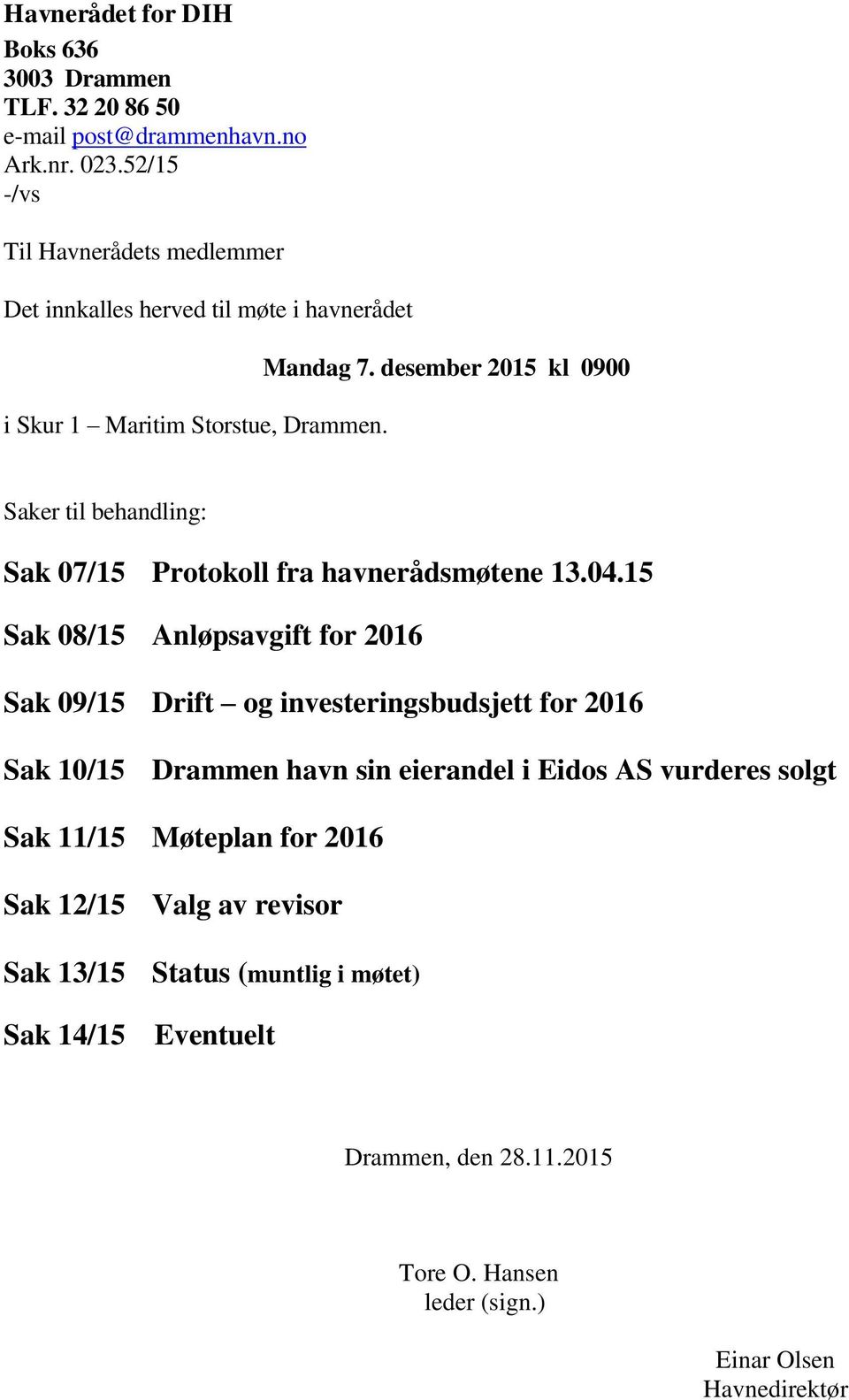 desember 2015 kl 0900 Saker til behandling: Sak 07/15 Protokoll fra havnerådsmøtene 13.04.