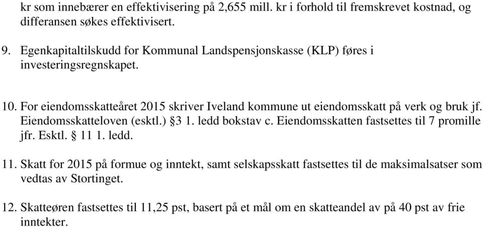 For eiendomsskatteåret 2015 skriver Iveland kommune ut eiendomsskatt på verk og bruk jf. Eiendomsskatteloven (esktl.) 3 1. ledd bokstav c.