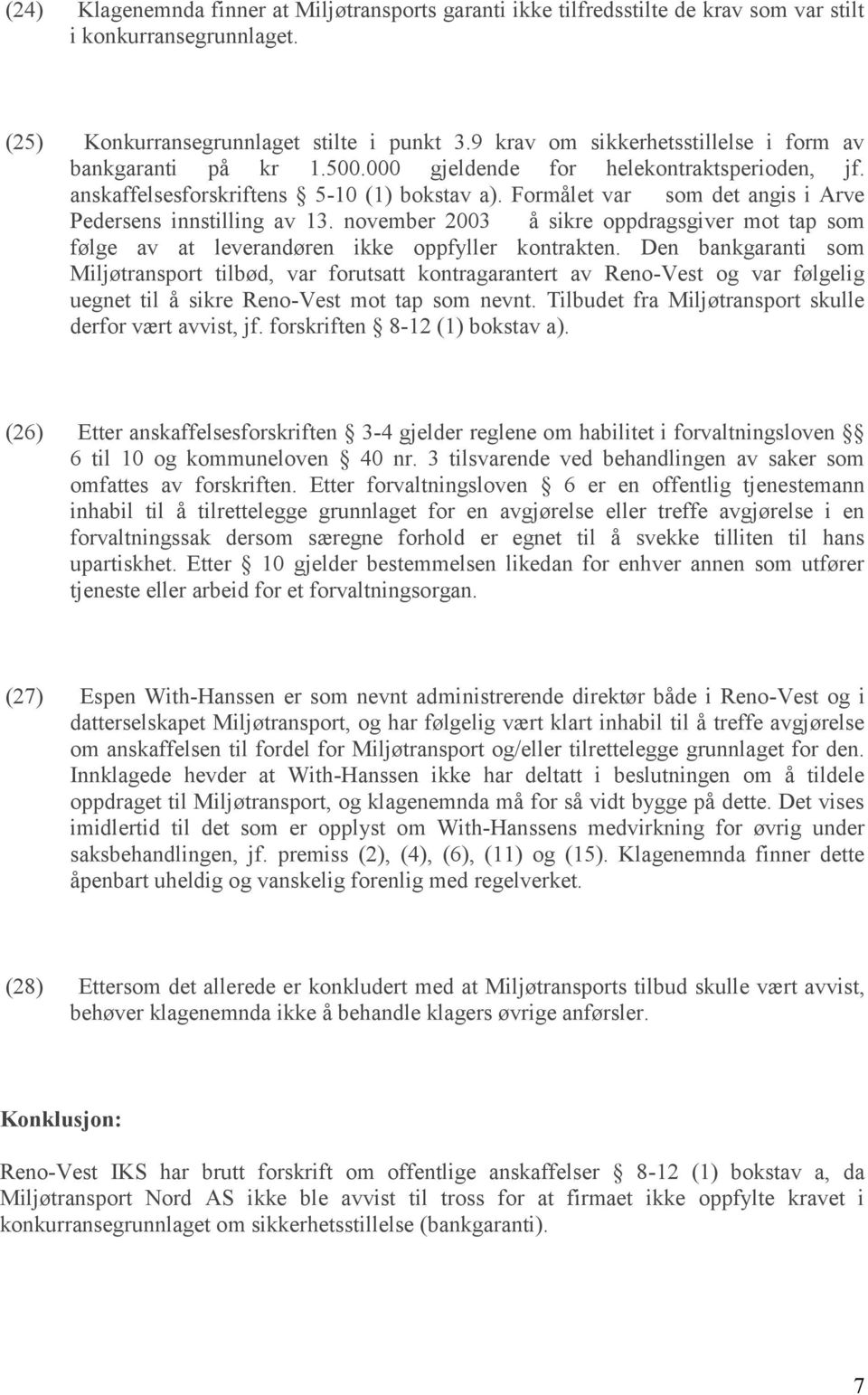 Formålet var som det angis i Arve Pedersens innstilling av 13. november 2003 å sikre oppdragsgiver mot tap som følge av at leverandøren ikke oppfyller kontrakten.