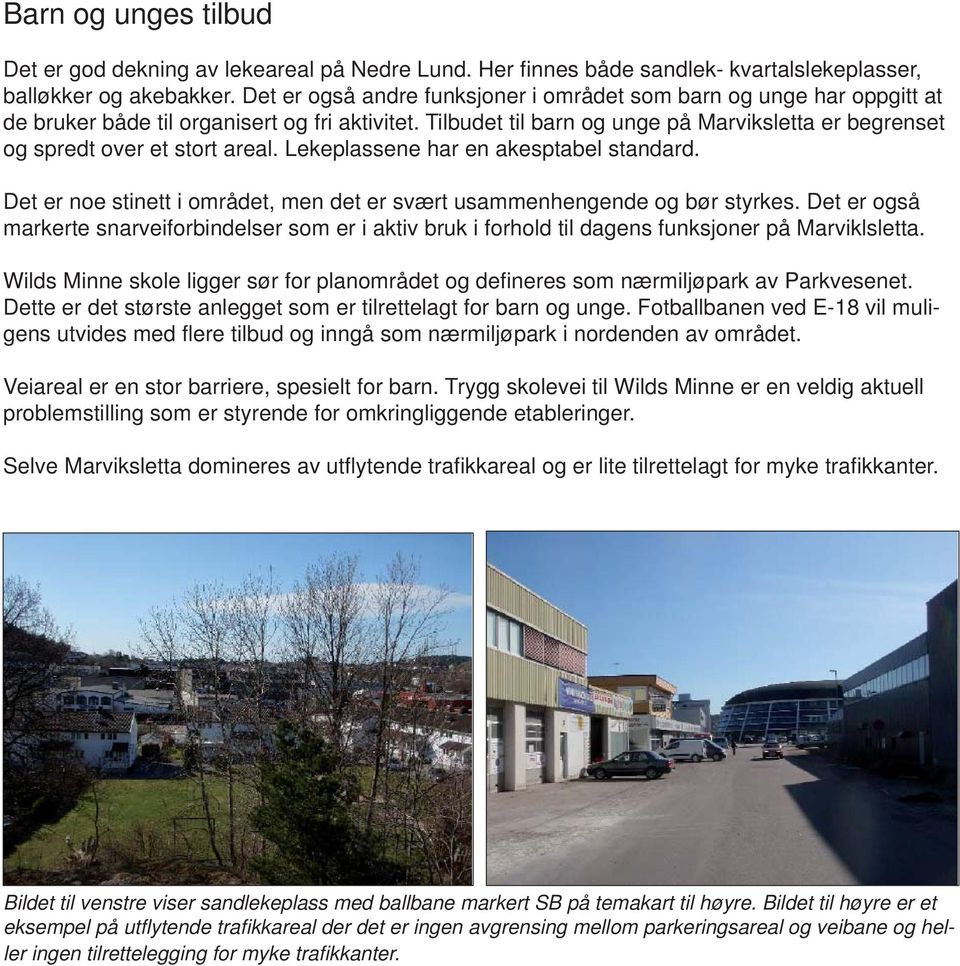 Tilbudet til barn og unge på Marviksletta er begrenset og spredt over et stort areal. Lekeplassene har en akesptabel standard.